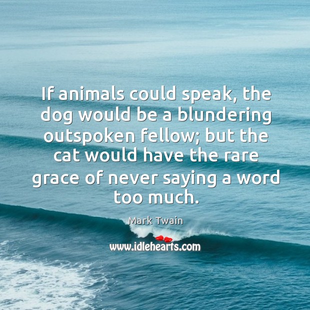 If animals could speak, the dog would be a blundering outspoken fellow; Image