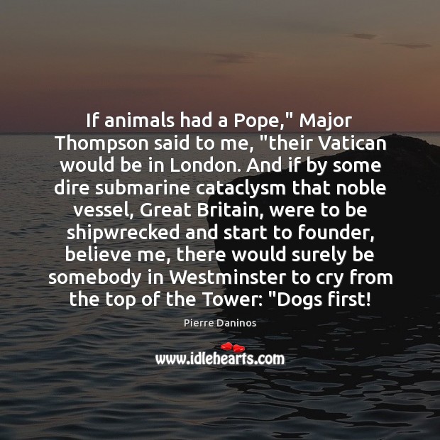 If animals had a Pope,” Major Thompson said to me, “their Vatican Image