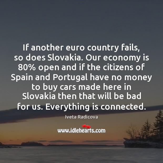 If another euro country fails, so does Slovakia. Our economy is 80% open Iveta Radicova Picture Quote