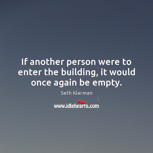 If another person were to enter the building, it would once again be empty. Seth Klarman Picture Quote