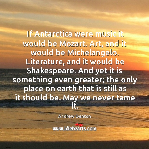If antarctica were music it would be mozart. Art, and it would be michelangelo. Image