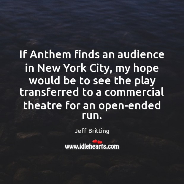 If Anthem finds an audience in New York City, my hope would Jeff Britting Picture Quote