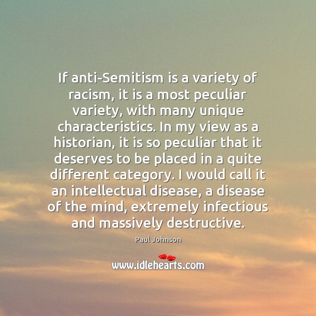 If anti-Semitism is a variety of racism, it is a most peculiar Paul Johnson Picture Quote