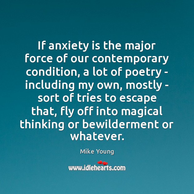 If anxiety is the major force of our contemporary condition, a lot Image