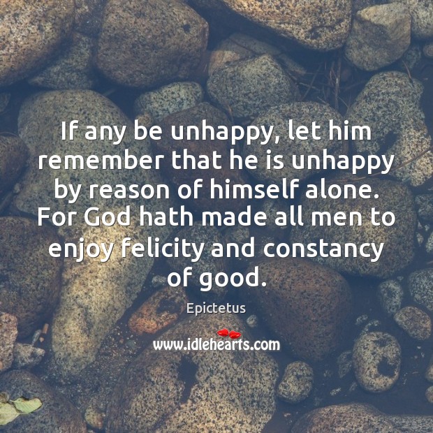 If any be unhappy, let him remember that he is unhappy by Epictetus Picture Quote