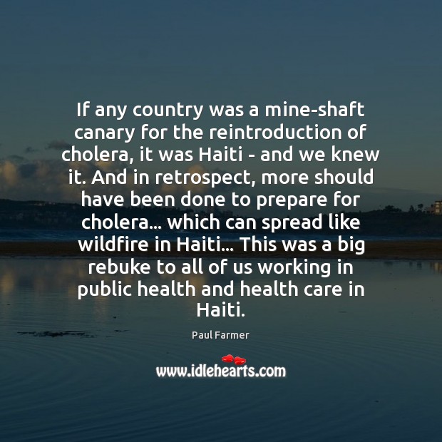 If any country was a mine-shaft canary for the reintroduction of cholera, Paul Farmer Picture Quote