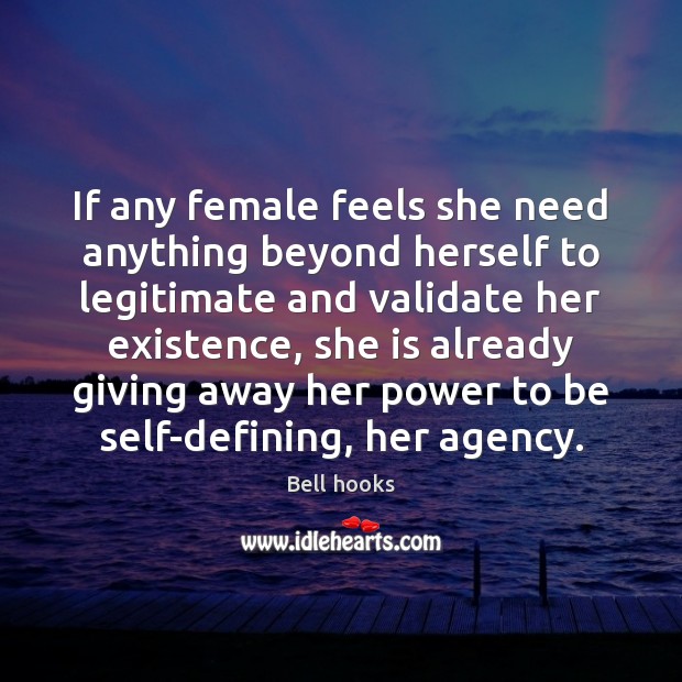If any female feels she need anything beyond herself to legitimate and Bell hooks Picture Quote