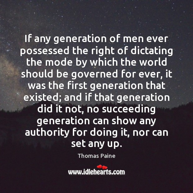 If any generation of men ever possessed the right of dictating the Thomas Paine Picture Quote