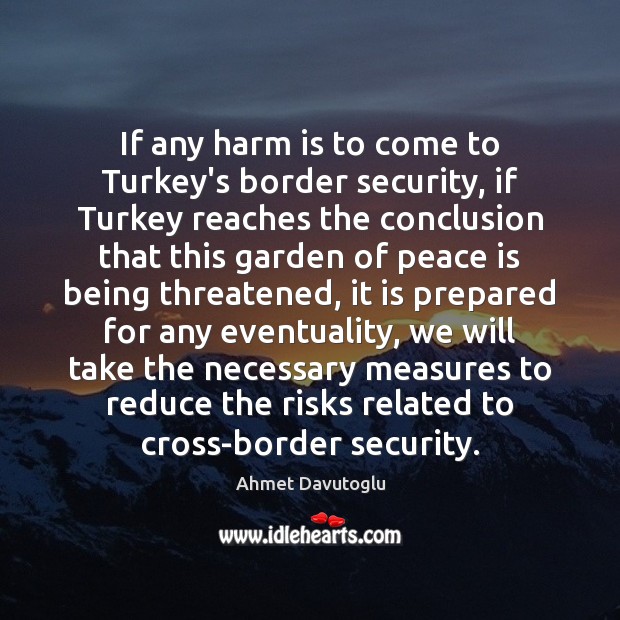 If any harm is to come to Turkey’s border security, if Turkey Ahmet Davutoglu Picture Quote