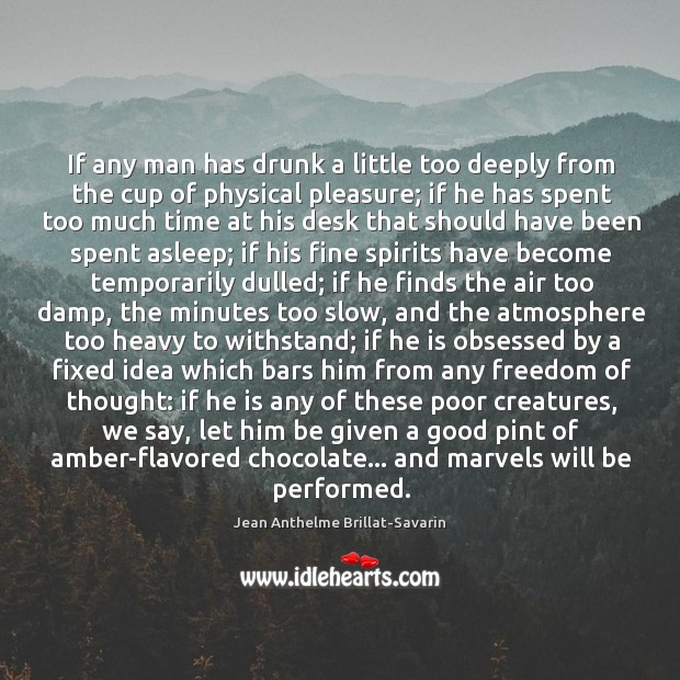 If any man has drunk a little too deeply from the cup Jean Anthelme Brillat-Savarin Picture Quote