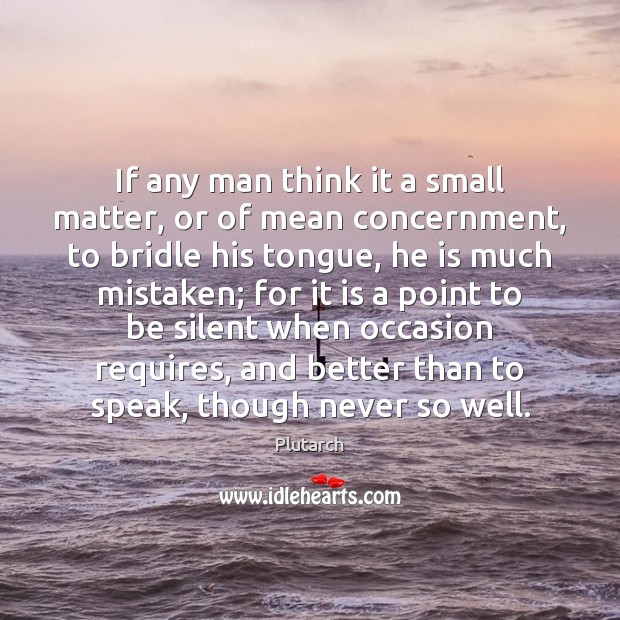 If any man think it a small matter, or of mean concernment, Plutarch Picture Quote