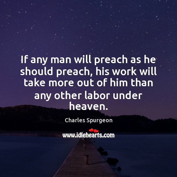 If any man will preach as he should preach, his work will Charles Spurgeon Picture Quote