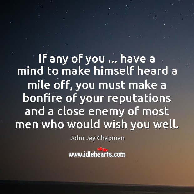 If any of you … have a mind to make himself heard a John Jay Chapman Picture Quote
