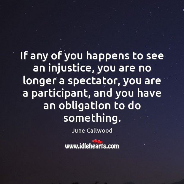 If any of you happens to see an injustice, you are no June Callwood Picture Quote