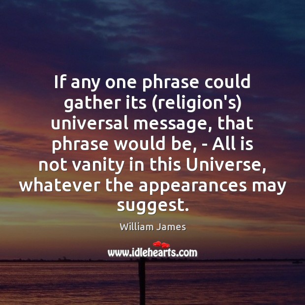 If any one phrase could gather its (religion’s) universal message, that phrase William James Picture Quote