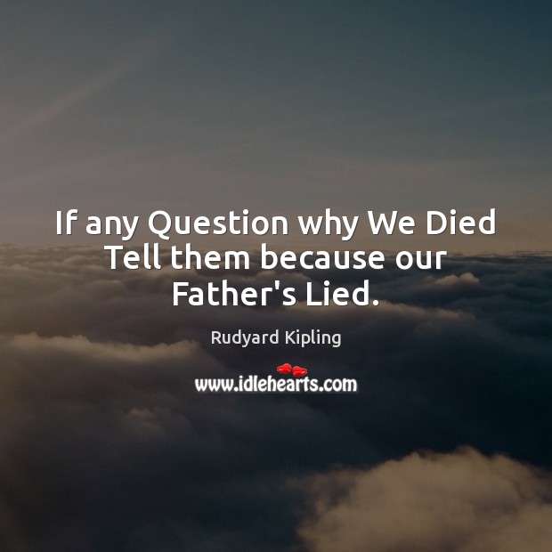 If any Question why We Died Tell them because our Father’s Lied. Image