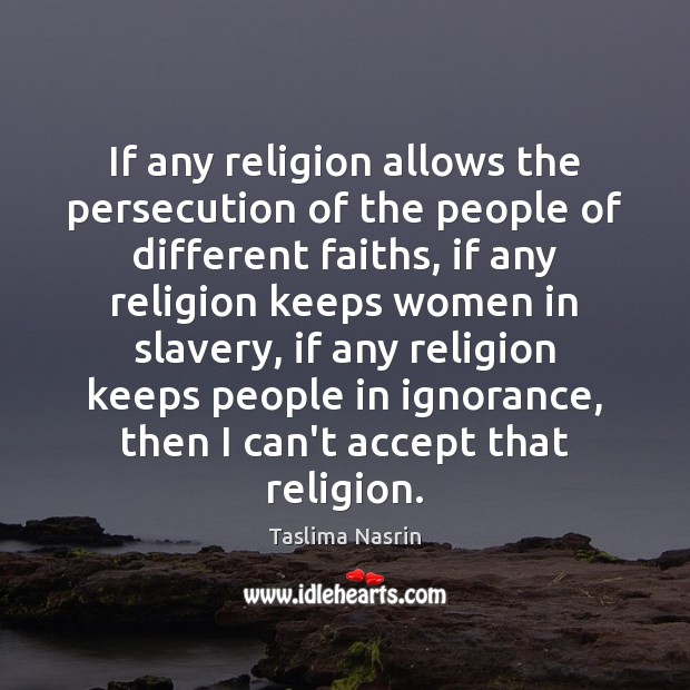 If any religion allows the persecution of the people of different faiths, Taslima Nasrin Picture Quote