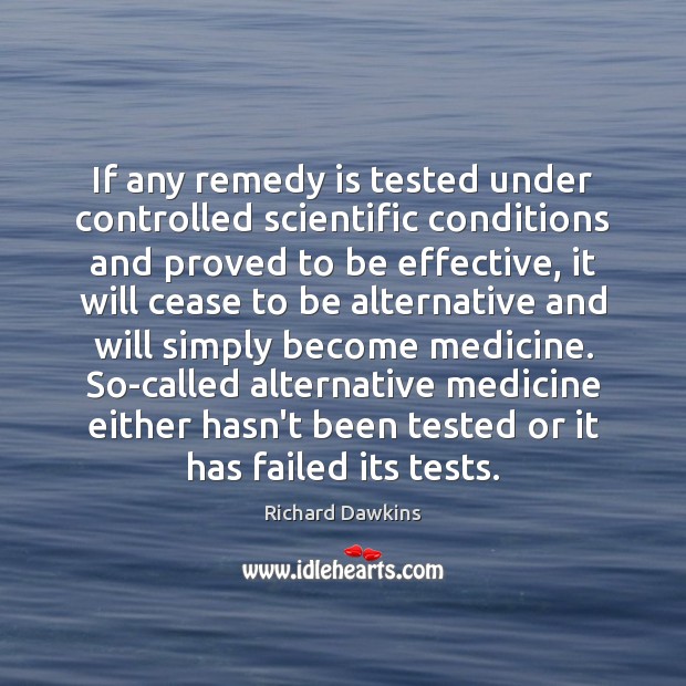 If any remedy is tested under controlled scientific conditions and proved to Richard Dawkins Picture Quote