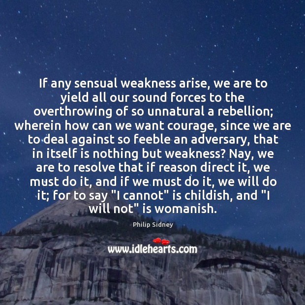 If any sensual weakness arise, we are to yield all our sound Image