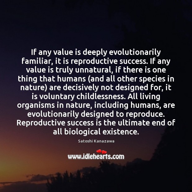 If any value is deeply evolutionarily familiar, it is reproductive success. If Satoshi Kanazawa Picture Quote