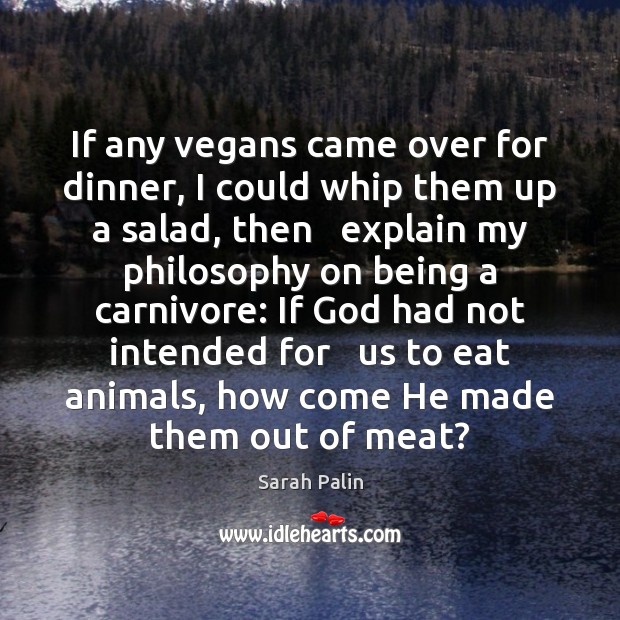 If any vegans came over for dinner, I could whip them up Sarah Palin Picture Quote