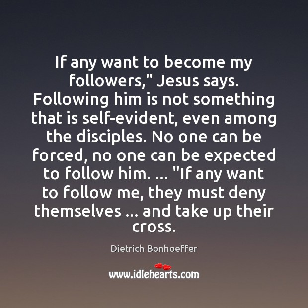 If any want to become my followers,” Jesus says. Following him is Dietrich Bonhoeffer Picture Quote