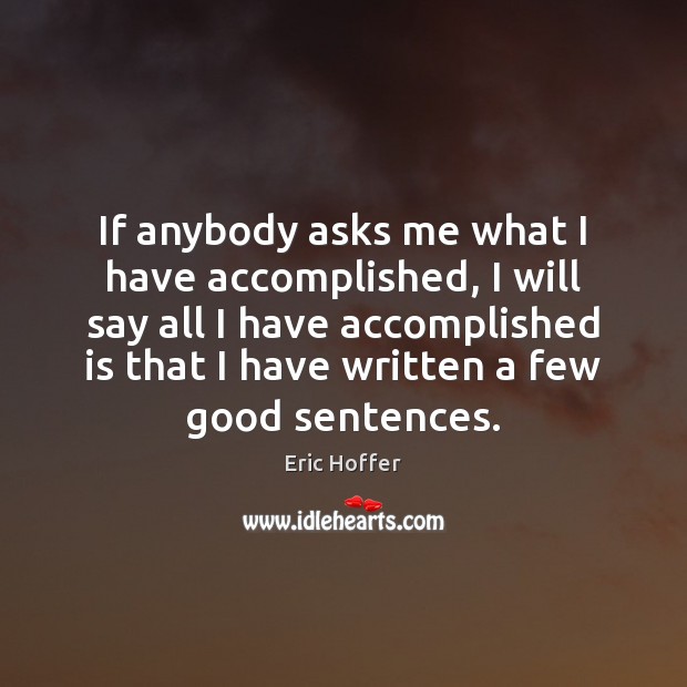 If anybody asks me what I have accomplished, I will say all Eric Hoffer Picture Quote