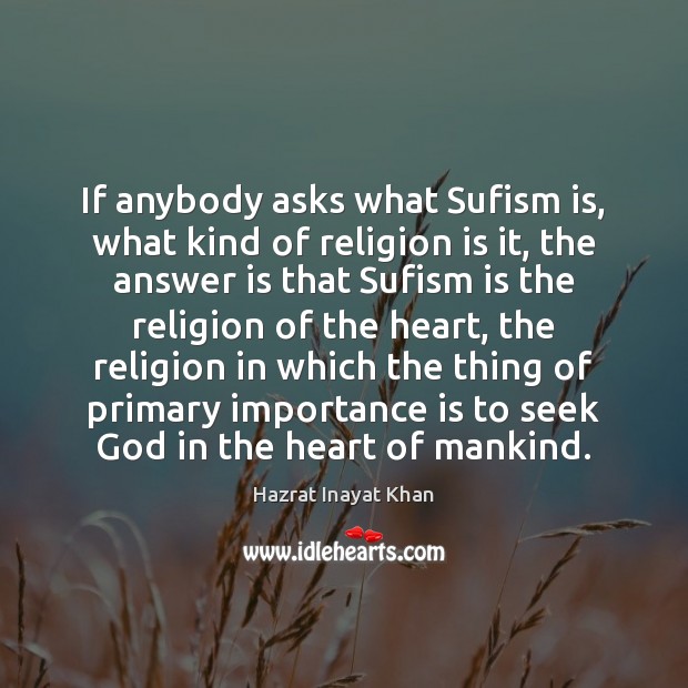 If anybody asks what Sufism is, what kind of religion is it, Hazrat Inayat Khan Picture Quote
