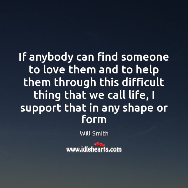 If anybody can find someone to love them and to help them Will Smith Picture Quote