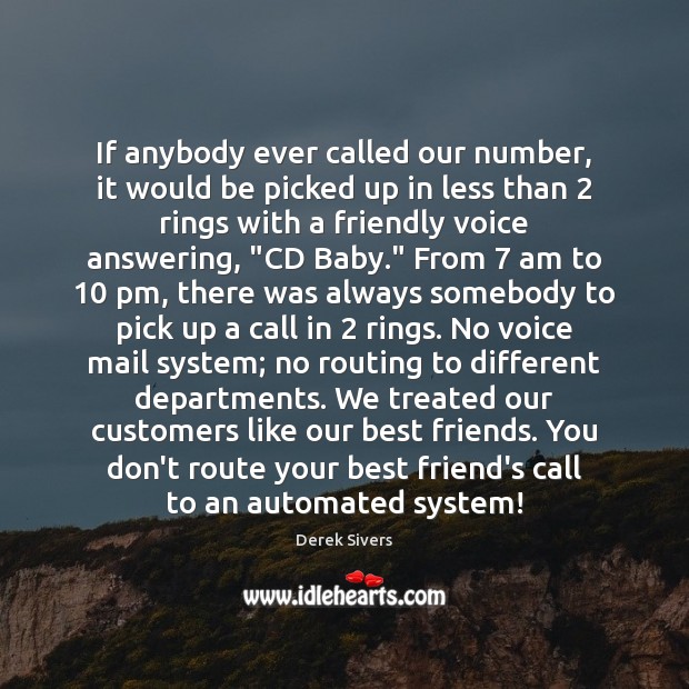 If anybody ever called our number, it would be picked up in Derek Sivers Picture Quote