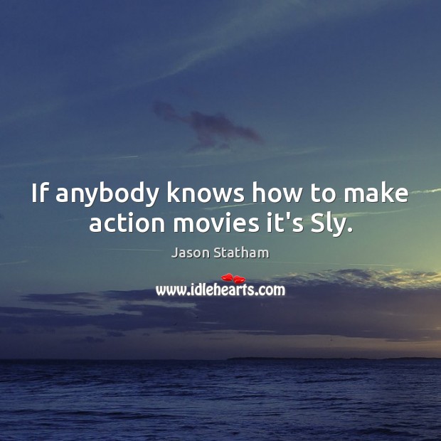 If anybody knows how to make action movies it’s Sly. Jason Statham Picture Quote