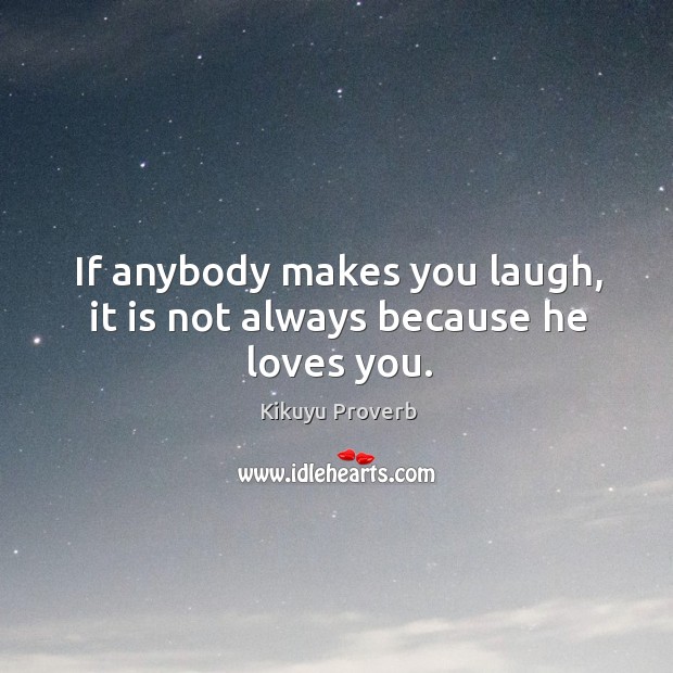 If anybody makes you laugh, it is not always because he loves you. Kikuyu Proverbs Image