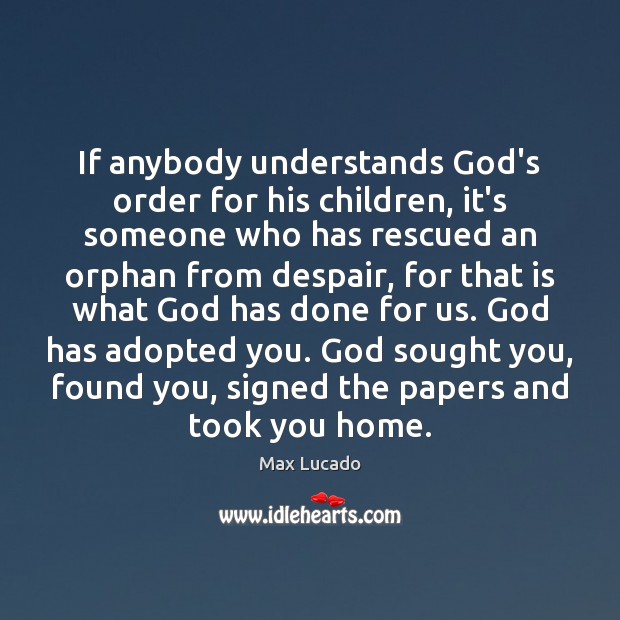 If anybody understands God’s order for his children, it’s someone who has Max Lucado Picture Quote
