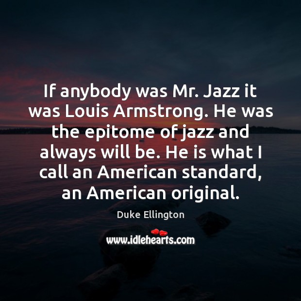 If anybody was Mr. Jazz it was Louis Armstrong. He was the Duke Ellington Picture Quote