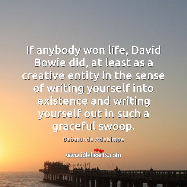 If anybody won life, David Bowie did, at least as a creative Babatunde Adebimpe Picture Quote