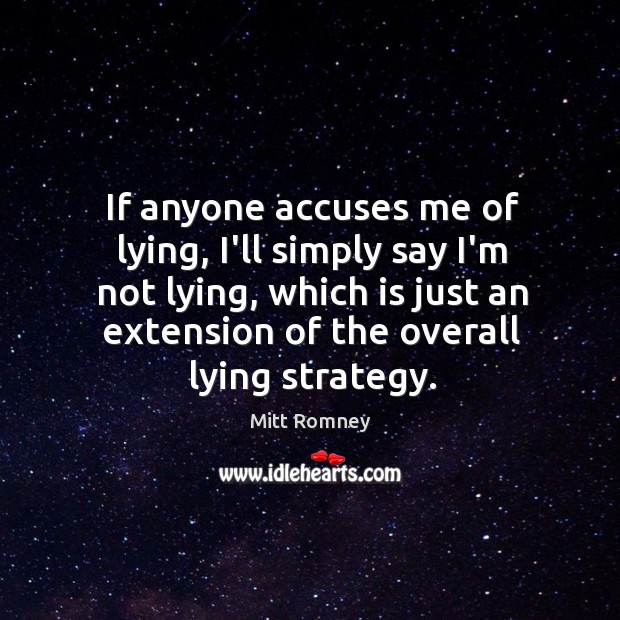 If anyone accuses me of lying, I’ll simply say I’m not lying, Image