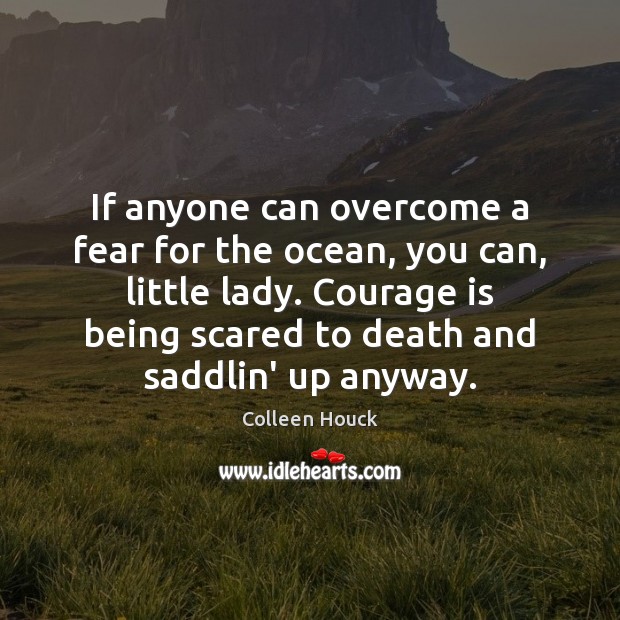 If anyone can overcome a fear for the ocean, you can, little Courage Quotes Image