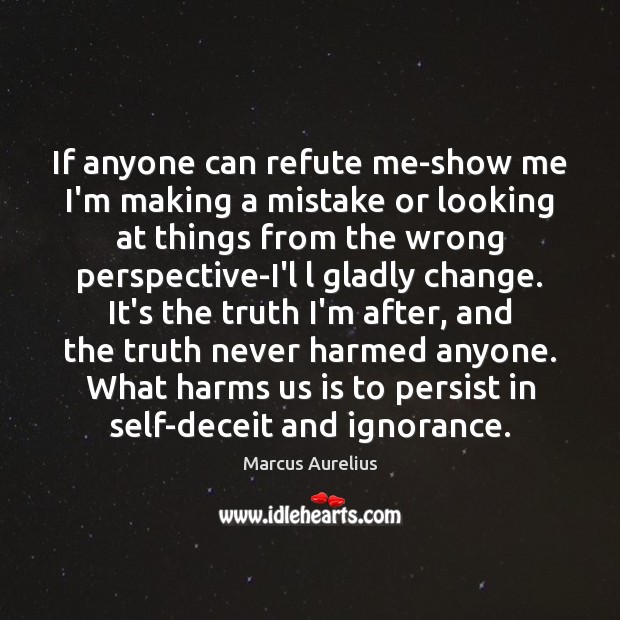 If anyone can refute me-show me I’m making a mistake or looking Marcus Aurelius Picture Quote