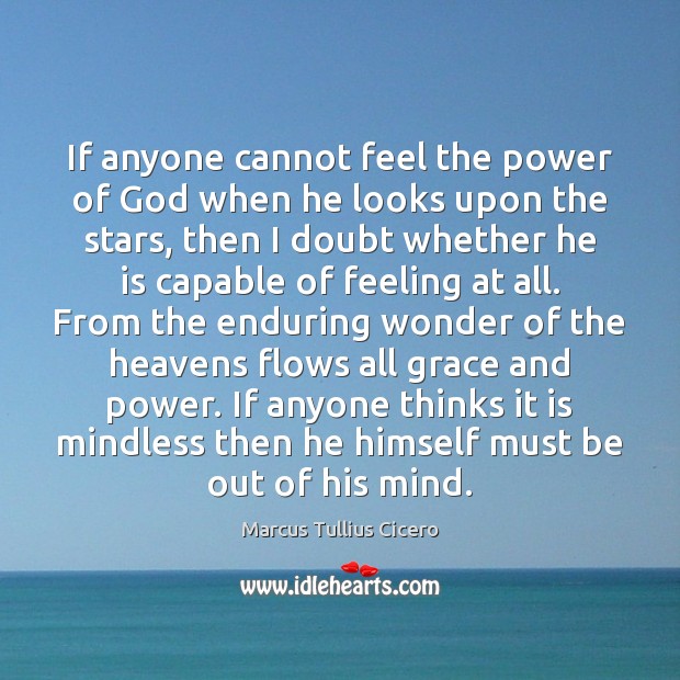 If anyone cannot feel the power of God when he looks upon Marcus Tullius Cicero Picture Quote