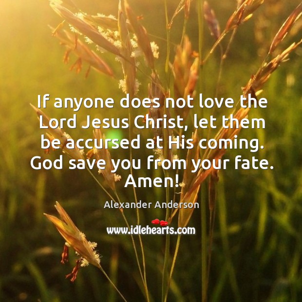 If anyone does not love the Lord Jesus Christ, let them be Alexander Anderson Picture Quote