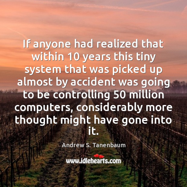 If anyone had realized that within 10 years this tiny system that was Andrew S. Tanenbaum Picture Quote
