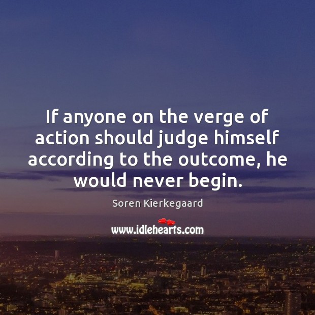 If anyone on the verge of action should judge himself according to Soren Kierkegaard Picture Quote
