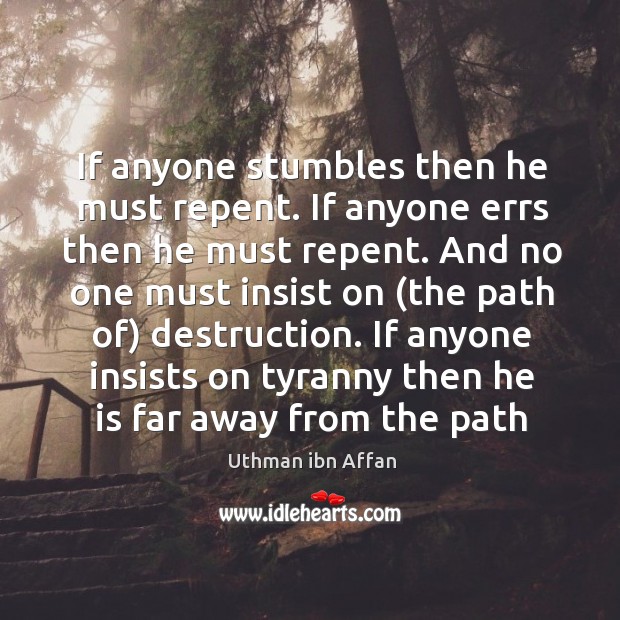 If anyone stumbles then he must repent. If anyone errs then he Uthman ibn Affan Picture Quote