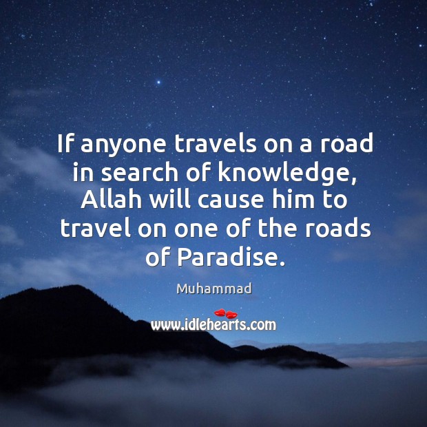 If anyone travels on a road in search of knowledge, Allah will Muhammad Picture Quote
