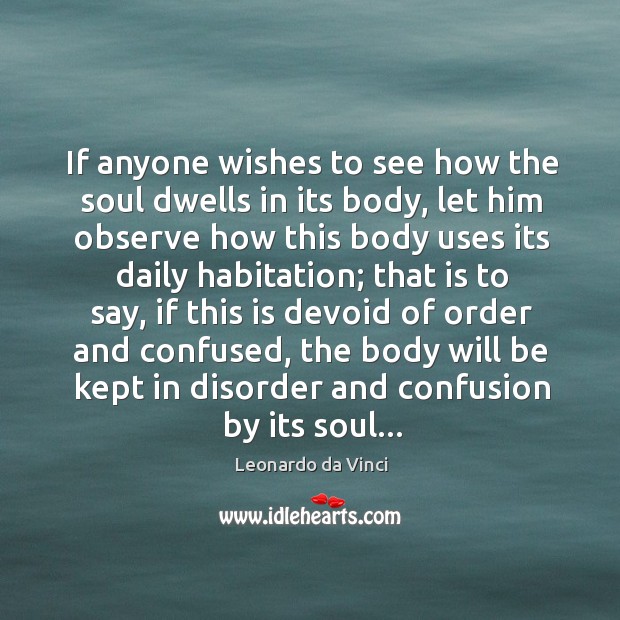 If anyone wishes to see how the soul dwells in its body, Leonardo da Vinci Picture Quote