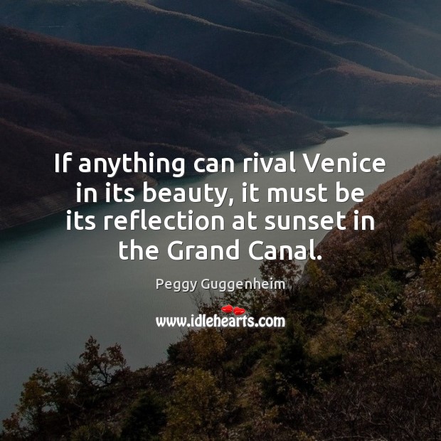 If anything can rival Venice in its beauty, it must be its Peggy Guggenheim Picture Quote