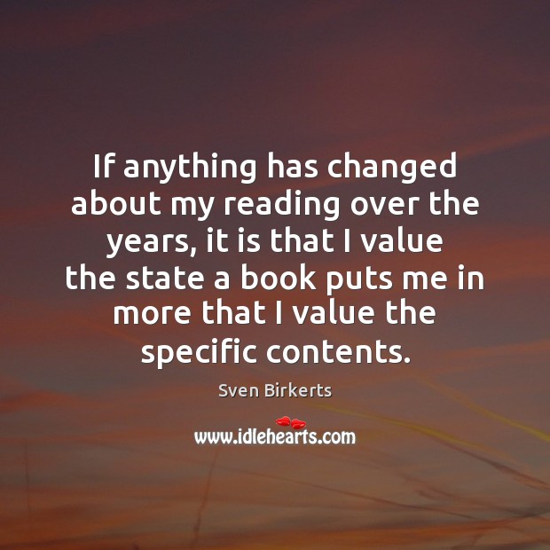 If anything has changed about my reading over the years, it is Sven Birkerts Picture Quote