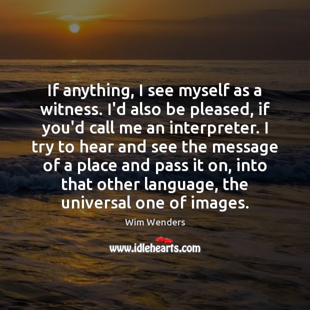 If anything, I see myself as a witness. I’d also be pleased, Wim Wenders Picture Quote