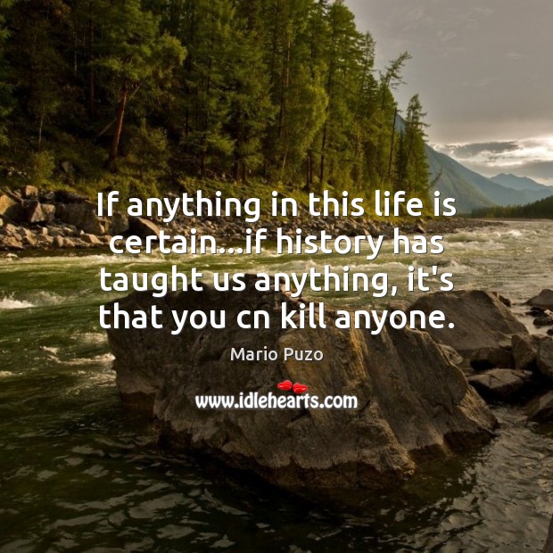 If anything in this life is certain…if history has taught us Mario Puzo Picture Quote