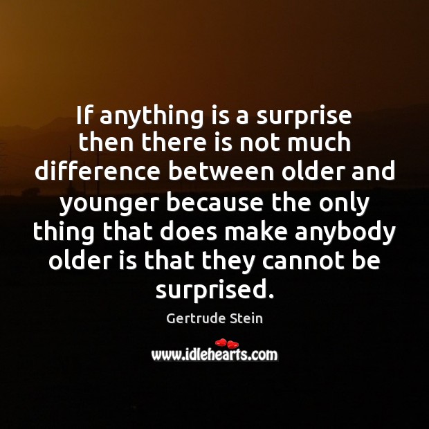 If anything is a surprise then there is not much difference between Gertrude Stein Picture Quote